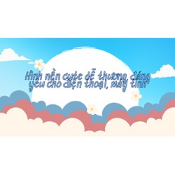 Hình nền cute dễ thương, đáng yêu cho điện thoại, máy tính