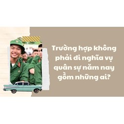 Trường hợp không phải đi nghĩa vụ quân sự năm 2024 gồm những ai?