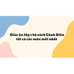 Giáo án lớp 1 bộ sách Cánh Diều tất cả các môn mới nhất