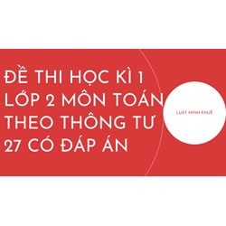 Đề thi học kì 1 lớp 2 môn Toán theo Thông tư 27 có đáp án