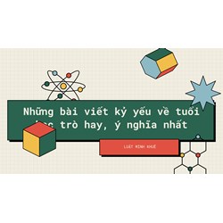 Những bài viết kỷ yếu về tuổi học trò hay, ý nghĩa nhất