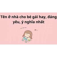 Tên ở nhà cho bé gái hay, đáng yêu, ý nghĩa nhất
