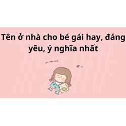 Tên ở nhà cho bé gái hay, đáng yêu, ý nghĩa nhất