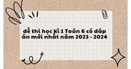 Đề thi học kì 1 Toán lớp 6 có đáp án mới nhất