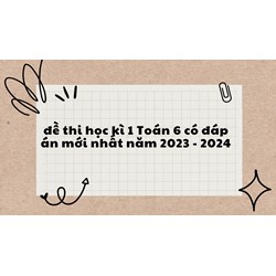 Đề thi học kì 1 Toán lớp 6 có đáp án mới nhất