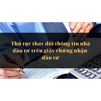 Thủ tục thay đổi thông tin nhà đầu tư trên giấy chứng nhận đầu tư