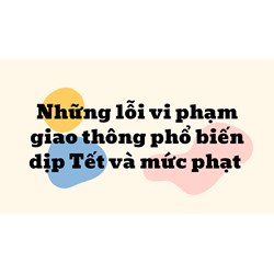 Những lỗi vi phạm giao thông phổ biến dịp Tết 2024 và mức phạt