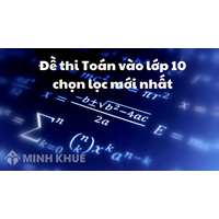 Đề thi Toán vào lớp 10 chọn lọc mới nhất