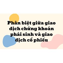 Phân biệt giữa giao dịch chứng khoán phái sinh và giao dịch cổ phiếu