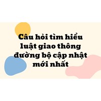 Câu hỏi tìm hiểu luật giao thông đường bộ cập nhật mới nhất