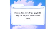Đáp án Tìm hiểu Nghị quyết 15-NQ/TW về phát triển Thủ đô