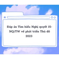 Đáp án Tìm hiểu Nghị quyết 15-NQ/TW về phát triển Thủ đô