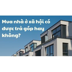 Mua nhà ở xã hội hiện nay có được trả góp hay không?