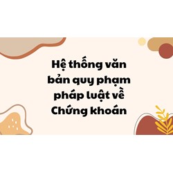Hệ thống văn bản quy phạm pháp luật về Chứng khoán