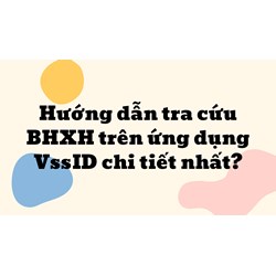 Hướng dẫn tra cứu BHXH trên ứng dụng VssID chi tiết nhất?