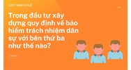 Trong đầu tư xây dựng quy định về bảo hiểm trách nhiệm dân sự với bên thứ ba như thế nào?