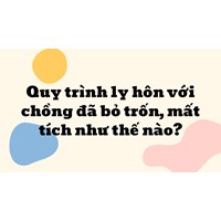 Quy trình ly hôn với chồng đã bỏ trốn, mất tích như thế nào?