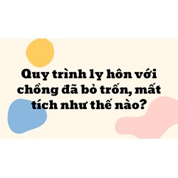Quy trình ly hôn với chồng đã bỏ trốn, mất tích như thế nào?