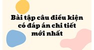 Bài tập câu điều kiện có đáp án chi tiết mới nhất
