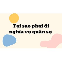 Tại sao phải đi nghĩa vụ quân sự?