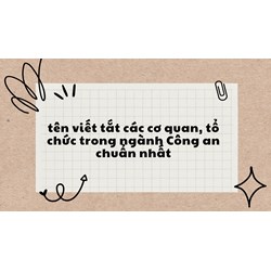 Tên viết tắt các cơ quan, tổ chức trong ngành Công an chuẩn nhất
