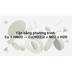 Cân bằng phương trình Cu + HNO3 → Cu(NO3)2 + NO2 + H2O