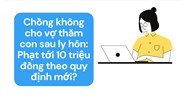 Chồng không cho vợ thăm con sau ly hôn: Phạt tới 10 triệu đồng theo quy định mới?
