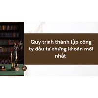 Quy trình thành lập công ty đầu tư chứng khoán mới nhất