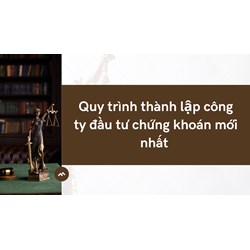 Quy trình thành lập công ty đầu tư chứng khoán mới nhất