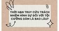 Thời hạn truy cứu trách nhiệm hình sự đối với tội cưỡng dâm là bao lâu?