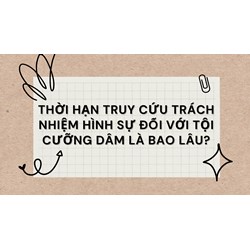 Thời hạn truy cứu trách nhiệm hình sự đối với tội cưỡng dâm là bao lâu?