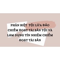 Phân biệt  tội lừa đảo chiếm đoạt tài sản tội và lạm dụng tín nhiệm chiếm đoạt tài sản
