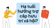 Nội dung đề xuất hạ tuổi hưởng trợ cấp hưu trí xã hội như thế nào ?