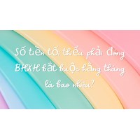 Số tiền tối thiểu phải đóng BHXH bắt buộc hằng tháng là bao nhiêu?