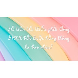 Số tiền tối thiểu phải đóng BHXH bắt buộc hằng tháng là bao nhiêu?
