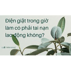 Điện giật trong giờ làm có phải tai nạn lao động không?