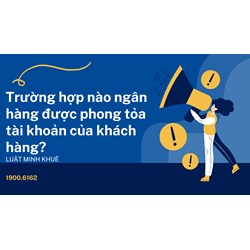 Trường hợp nào ngân hàng được phong tỏa tài khoản của khách hàng?