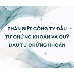 Phân biệt công ty đầu tư chứng khoán và quỹ đầu tư chứng khoán