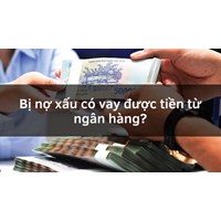 Bị nợ xấu có vay được tiền từ ngân hàng?