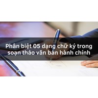 Phân biệt 05 dạng chữ ký trong soạn thảo văn bản hành chính