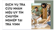 Dịch vụ tra cứu nhãn hiệu uy tín chuyên nghiệp tại Trà Vinh
