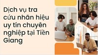 Dịch vụ tra cứu nhãn hiệu uy tín chuyên nghiệp tại Tiền Giang