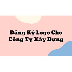 Đăng Ký Logo Cho Công Ty Xây Dựng