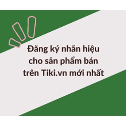 Đăng ký nhãn hiệu cho sản phẩm bán trên Tiki.vn mới nhất