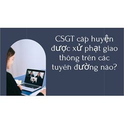 CSGT cấp huyện được xử phạt giao thông trên các tuyến đường nào?