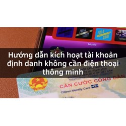Hướng dẫn kích hoạt tài khoản định danh không cần điện thoại thông minh