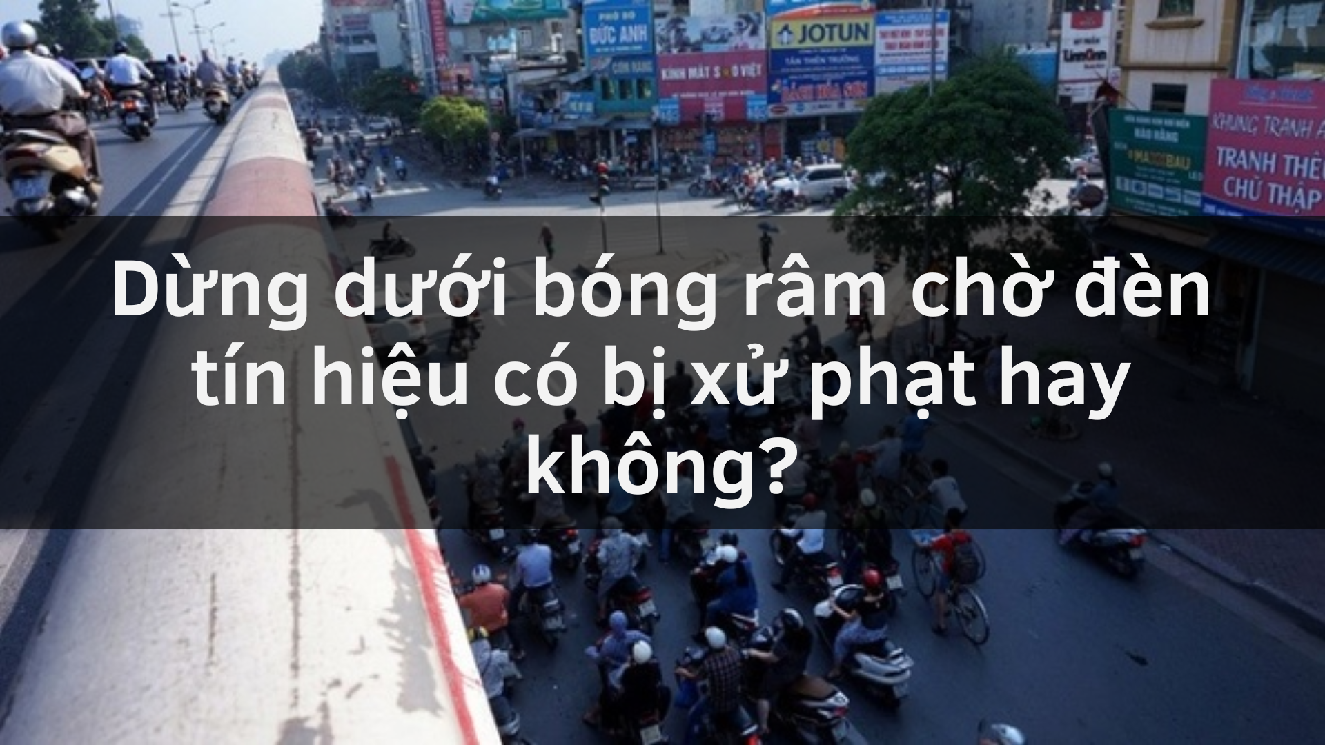 Dừng dưới bóng râm chờ đèn tín hiệu có bị xử phạt hay không?