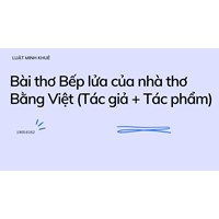 Bài thơ Bếp lửa của nhà thơ Bằng Việt (Tác giả + Tác phẩm)