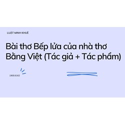 Bài thơ Bếp lửa của nhà thơ Bằng Việt (Tác giả + Tác phẩm)