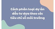 Cách phân loại dự án đầu tư dựa theo các tiêu chí về môi trường